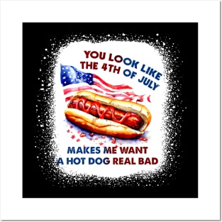 You Look Like The 4th Of July Makes Me Want Hot Dog Real Bad Posters and Art